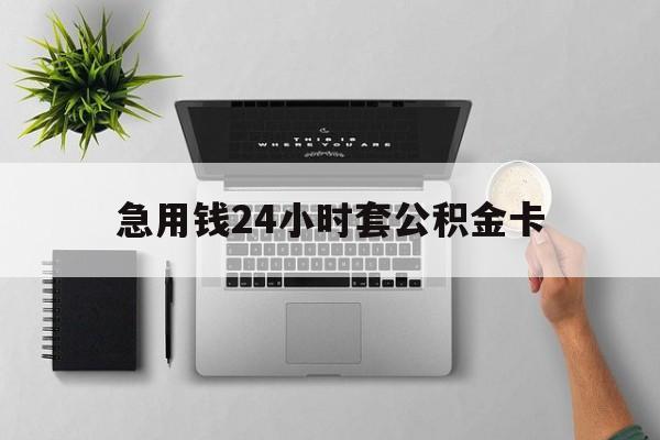 安宁最新急用钱24小时套公积金卡方法分析(最方便真实的安宁急用钱24小时套公积金卡违法吗方法)