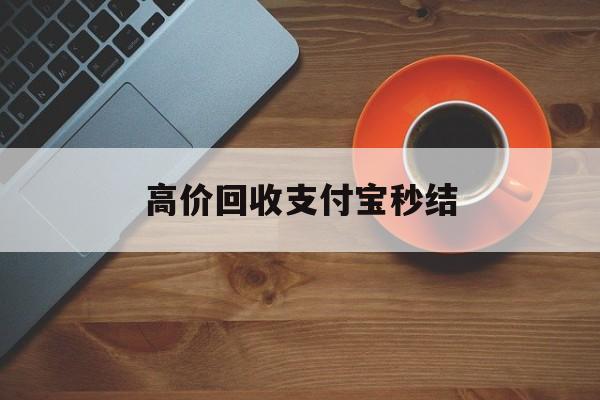安宁最新高价回收支付宝秒结方法分析(最方便真实的安宁回收支付宝平台方法)