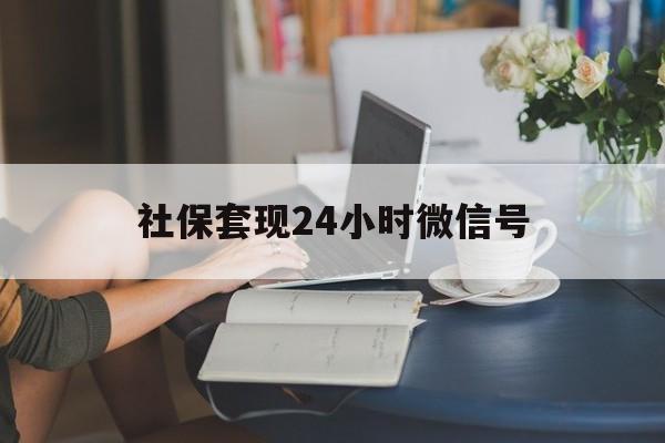 安宁最新社保套现24小时微信号方法分析(最方便真实的安宁24小时套社保卡 微信方法)