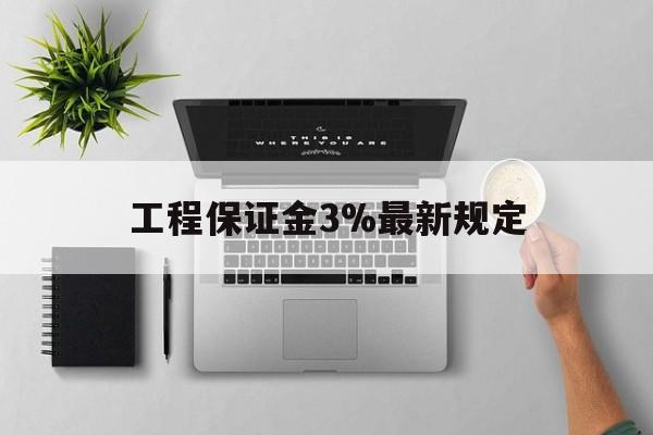 安宁最新工程保证金3%最新规定方法分析(最方便真实的安宁工程保证金标准方法)