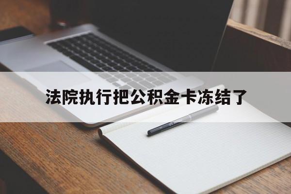 安宁最新法院执行把公积金卡冻结了方法分析(最方便真实的安宁法院冻结住房公积金方法)