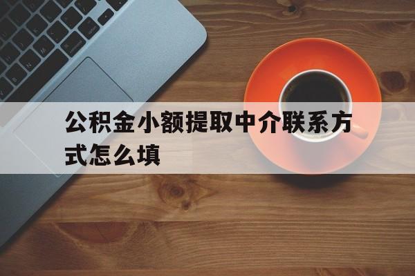 安宁最新公积金小额提取中介联系方式怎么填方法分析(最方便真实的安宁公积金提取中介可靠吗方法)