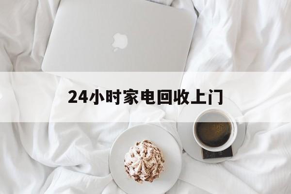 安宁最新24小时家电回收上门方法分析(最方便真实的安宁24小时家电回收上门安装方法)