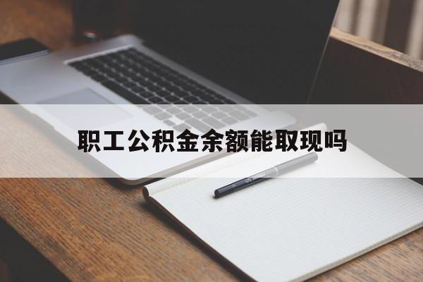 安宁最新职工公积金余额能取现吗方法分析(最方便真实的安宁职工公积金余额能取现吗怎么取方法)