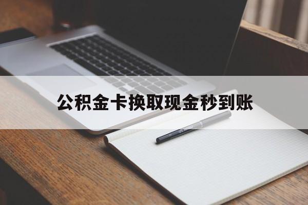 安宁最新公积金卡换取现金秒到账方法分析(最方便真实的安宁住房公积金提取换银行卡吗方法)